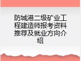 防城港二级矿业工程建造师报考资料推荐及就业方向介绍