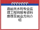 嘉峪关水利专业监理工程师报考资料推荐及就业方向介绍