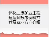 怀化二级矿业工程建造师报考资料推荐及就业方向介绍