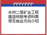 永州二级矿业工程建造师报考资料推荐及就业方向介绍