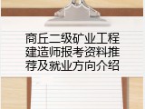 商丘二级矿业工程建造师报考资料推荐及就业方向介绍