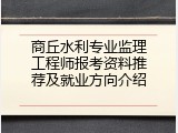 商丘水利专业监理工程师报考资料推荐及就业方向介绍