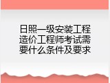 日照一级安装工程造价工程师考试需要什么条件及要求
