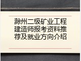 滁州二级矿业工程建造师报考资料推荐及就业方向介绍