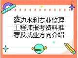 延边水利专业监理工程师报考资料推荐及就业方向介绍