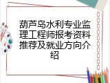 葫芦岛水利专业监理工程师报考资料推荐及就业方向介绍