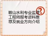鞍山水利专业监理工程师报考资料推荐及就业方向介绍
