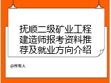 抚顺二级矿业工程建造师报考资料推荐及就业方向介绍