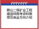 鞍山二级矿业工程建造师报考资料推荐及就业方向介绍