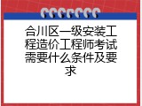 合川区一级安装工程造价工程师考试需要什么条件及要求