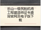 乐山一级民航机场工程建造师证书查询官网及电子版下载