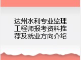 达州水利专业监理工程师报考资料推荐及就业方向介绍