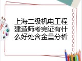 上海二级机电工程建造师考完证有什么好处含金量分析