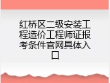 红桥区二级安装工程造价工程师证报考条件官网具体入口