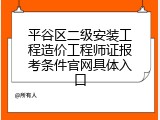 平谷区二级安装工程造价工程师证报考条件官网具体入口
