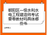 朝阳区一级水利水电工程建造师考试要看教材吗具体哪些书