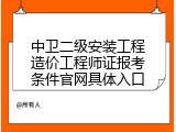 中卫二级安装工程造价工程师证报考条件官网具体入口