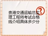 贵港交通运输总监理工程师考试合格线介绍具体多少分