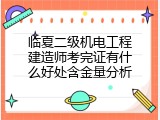 临夏二级机电工程建造师考完证有什么好处含金量分析