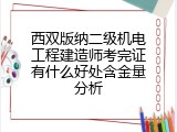 西双版纳二级机电工程建造师考完证有什么好处含金量分析