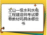 文山一级水利水电工程建造师考试要看教材吗具体哪些书
