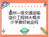 惠州一级交通运输造价工程师大概多少学费好就业吗