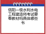 信阳一级水利水电工程建造师考试要看教材吗具体哪些书