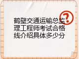 鹤壁交通运输总监理工程师考试合格线介绍具体多少分