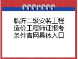 临沂二级安装工程造价工程师证报考条件官网具体入口