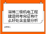 淄博二级机电工程建造师考完证有什么好处含金量分析