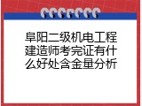 阜阳二级机电工程建造师考完证有什么好处含金量分析
