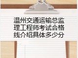 温州交通运输总监理工程师考试合格线介绍具体多少分