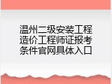 温州二级安装工程造价工程师证报考条件官网具体入口