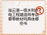 连云港一级水利水电工程建造师考试要看教材吗具体哪些书
