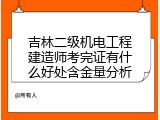吉林二级机电工程建造师考完证有什么好处含金量分析
