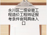 永川区二级安装工程造价工程师证报考条件官网具体入口