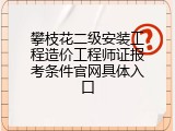 攀枝花二级安装工程造价工程师证报考条件官网具体入口