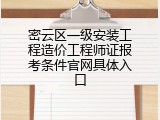 密云区一级安装工程造价工程师证报考条件官网具体入口
