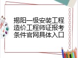 揭阳一级安装工程造价工程师证报考条件官网具体入口