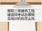 揭阳二级建筑工程建造师考试在哪报名培训机构怎么找