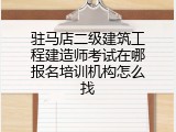 驻马店二级建筑工程建造师考试在哪报名培训机构怎么找