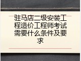驻马店二级安装工程造价工程师考试需要什么条件及要求