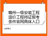 赣州一级安装工程造价工程师证报考条件官网具体入口