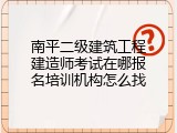南平二级建筑工程建造师考试在哪报名培训机构怎么找