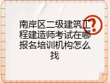 南岸区二级建筑工程建造师考试在哪报名培训机构怎么找