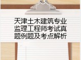 天津土木建筑专业监理工程师考试真题例题及考点解析