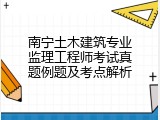 南宁土木建筑专业监理工程师考试真题例题及考点解析