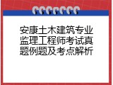 安康土木建筑专业监理工程师考试真题例题及考点解析