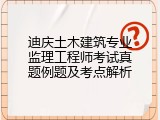迪庆土木建筑专业监理工程师考试真题例题及考点解析