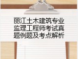 丽江土木建筑专业监理工程师考试真题例题及考点解析